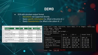 ● OCR with structure output format
○ Documents not supported directly
○ Query specific information (i.e. What is the price of…)
○ Query characteristics (i.e. What is the colour of …)
DEMO
 