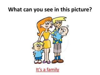 What can you see in this picture? 
It’s a family 
 
