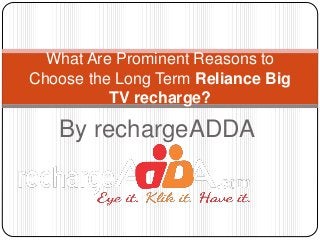 By rechargeADDA
What Are Prominent Reasons to
Choose the Long Term Reliance Big
TV recharge?
 
