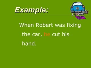 Example:
 When Robert was fixing
  the car, he cut his
  hand.
 