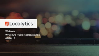 Webinar
What Are Push Notifications?
07/26/17
 