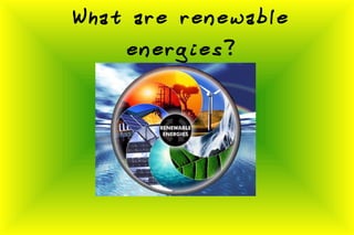 What are renewable
energies?
 