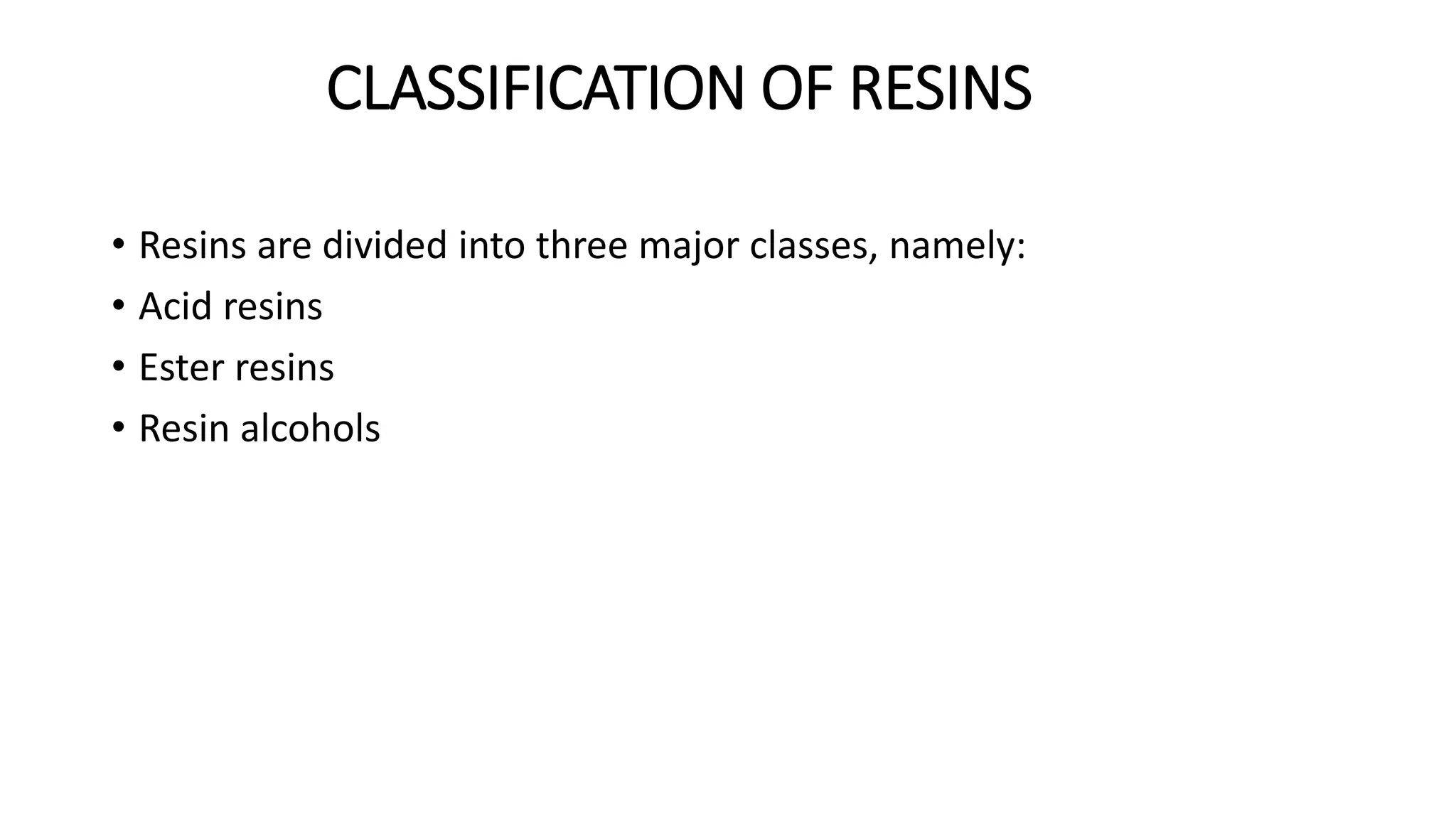 CLASSIFICATION OF RESINS
• Resins are divided into three major classes, namely:
• Acid resins
• Ester resins
• Resin alcohols
 