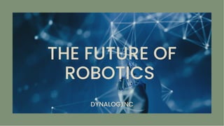 THE FUTURE OF
ROBOTICS
DYNALOG,INC
 