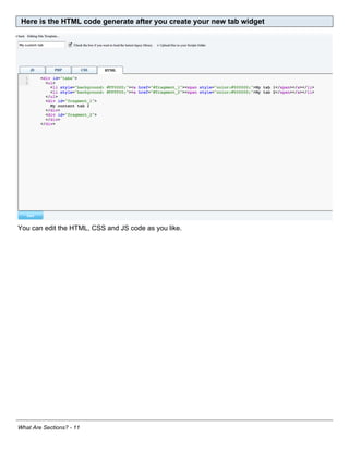 Here is the HTML code generate after you create your new tab widget




You can edit the HTML, CSS and JS code as you like.




What Are Sections? - 11
 