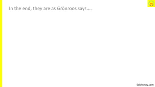 SolvInnov.com
In the end, they are as Grönroos says....
 