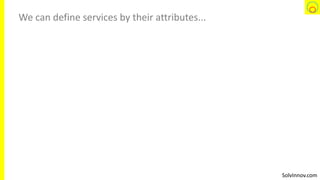 SolvInnov.com
We can define services by their attributes...
 