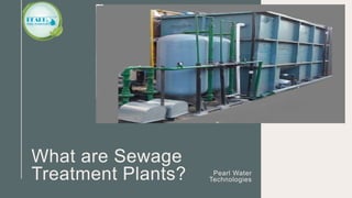 What are Sewage
Treatment Plants? Pearl Water
Technologies
 