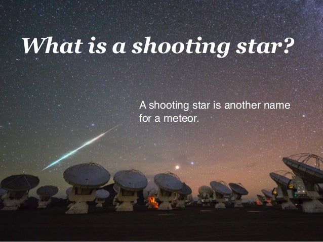 what are shooting stars could a metor be what you are wishing on me most meteors seen as shooting stars are about the size of