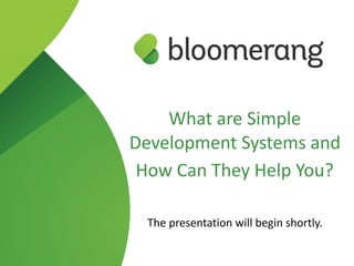 What are Simple
Development Systems and
How Can They Help You? 
 
The presentation will begin shortly.
 