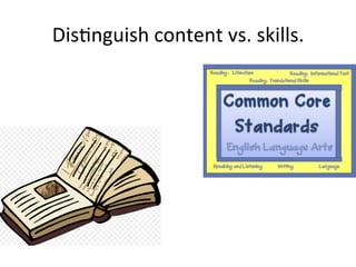Dis;nguish	
  content	
  vs.	
  skills.	
  

 