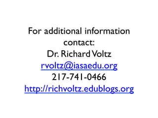 For additional information
contact:
Dr. Richard Voltz
rvoltz@iasaedu.org
217-741-0466
http://richvoltz.edublogs.org 	


 