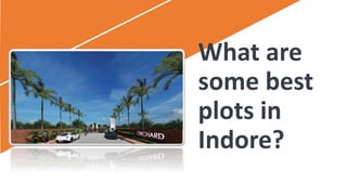 What are
some best
plots in
Indore?
 