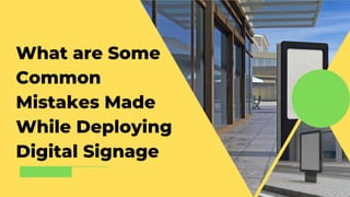 What are Some
Common
Mistakes Made
While Deploying
Digital Signage
 