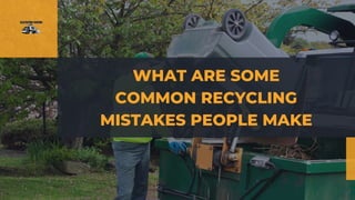 WHAT ARE SOME
COMMON RECYCLING
MISTAKES PEOPLE MAKE
 