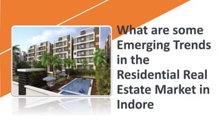What are some
Emerging Trends
in the
Residential Real
Estate Market in
Indore
 