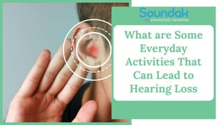 What are Some
Everyday
Activities That
Can Lead to
Hearing Loss
 