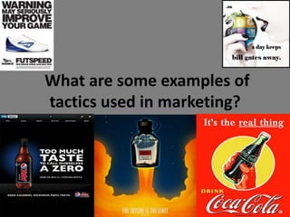 What are some examples of
tactics used in marketing?
 