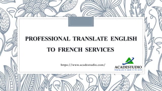PROFESSIONAL TRANSLATE ENGLISH
TO FRENCH SERVICES
https://www.acadestudio.com/
 