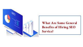 What Are Some General
Benefits of Hiring SEO
Service?
 