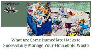 What are Some Immediate Hacks to
Successfully Manage Your Household Waste
 