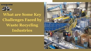 What are Some Key
Challenges Faced by
Waste Recycling
Industries
 