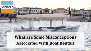 What are Some Misconceptions
Associated With Boat Rentals
 