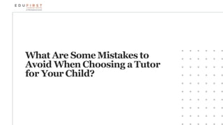 What Are Some Mistakes to
Avoid When Choosing a Tutor
for Your Child?
 