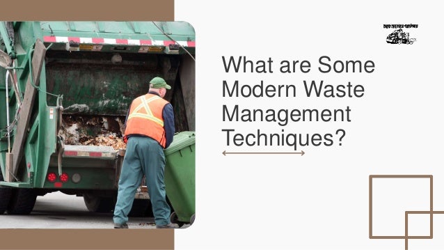 What are Some
Modern Waste
Management
Techniques?
 