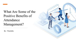 What Are Some of the
Positive Benefits of
Attendance
Management?
By - Timelabs
 