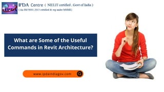 What are Some of the Useful
Commands in Revit Architecture?
www.ipdaindiagov.com
 