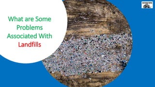 What are Some
Problems
Associated With
Landfills
 