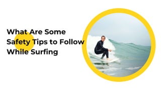 What Are Some
Safety Tips to Follow
While Surfing
 