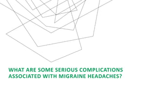 WHAT ARE SOME SERIOUS COMPLICATIONS
ASSOCIATED WITH MIGRAINE HEADACHES?
 