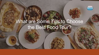 What are Some Tips to Choose
the Best Food Tour?
 