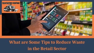 What are Some Tips to Reduce Waste
in the Retail Sector
 