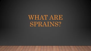 WHAT ARE
SPRAINS?
 