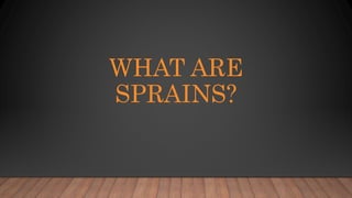 WHAT ARE
SPRAINS?