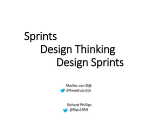 Sprints
Design Thinking
Design Sprints
Marlies van Dijk
@tweetvandijk
Richard Phillips
@flips1959
 