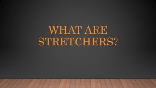 WHAT ARE
STRETCHERS?
 