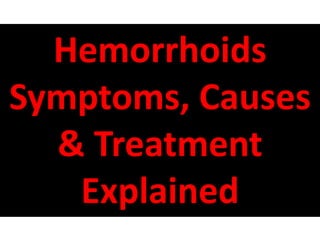 Hemorrhoids
Symptoms, Causes
& Treatment
Explained
 
