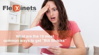 What are the 10 most !
common ways to get ”Bill Shocks”
 