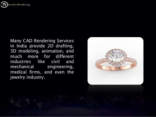 Many CAD Rendering Services
in India provide 2D drafting,
3D modeling, animation, and
much more for different
industries like civil and
mechanical engineering,
medical firms, and even the
jewelry industry.
 