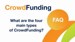 CrowdFunding
What are the four
main types
of CrowdFunding?
FAQ
 