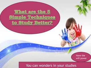 Have the
will power
You can wonders in your studies
 