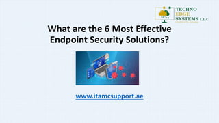 What are the 6 Most Effective
Endpoint Security Solutions?
www.itamcsupport.ae
 