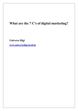 What are the 7 C's of digital marketing?
Universe Digi
www.universedigi.mydt.in
 
