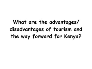 What are the advantages/ disadvantages of tourism and the way forward for Kenya? 