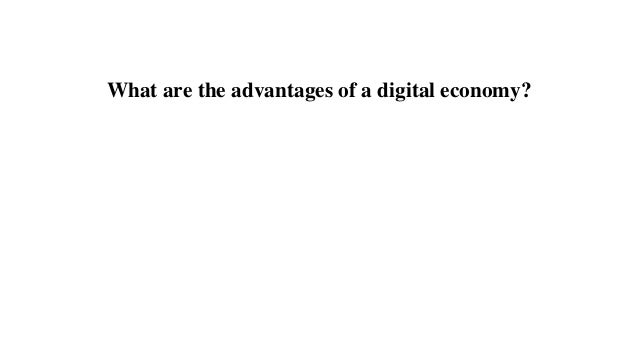 What are the advantages of a digital economy?
 
