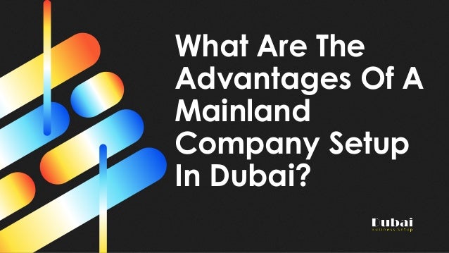 What Are The
Advantages Of A
Mainland
Company Setup
In Dubai?
 